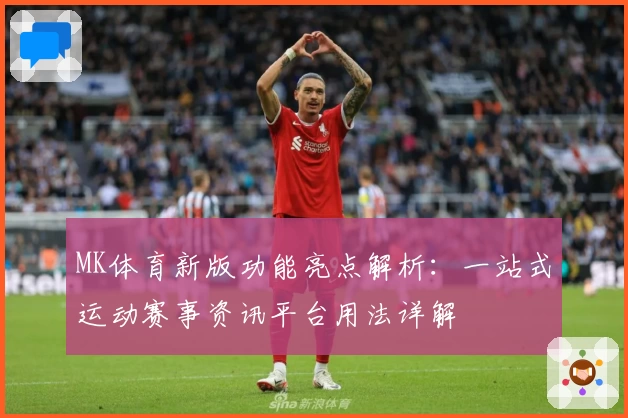 MK体育新版功能亮点解析：一站式运动赛事资讯平台用法详解
